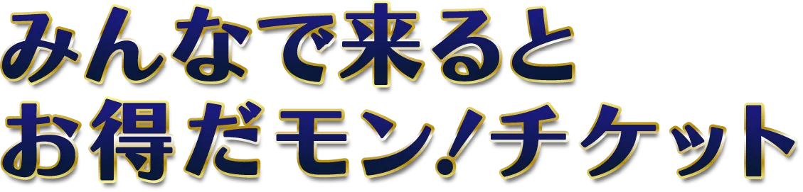 みんなで来るとお得だモン!チケット