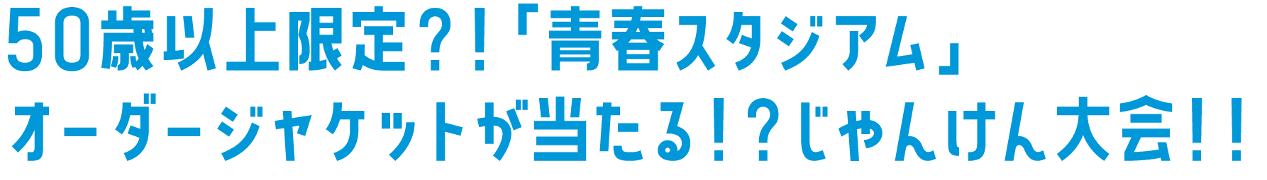 50歳以上限定?!青春スタジアム」U23マーケティング部 オーダージャケットが当たる!? じゃんけん大会!!