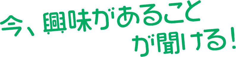 今、興味があることが聞ける!